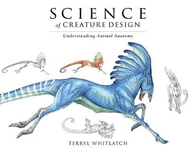 Science of Creature Design: Understanding Animal Anatomy - Terryl Whitlatch