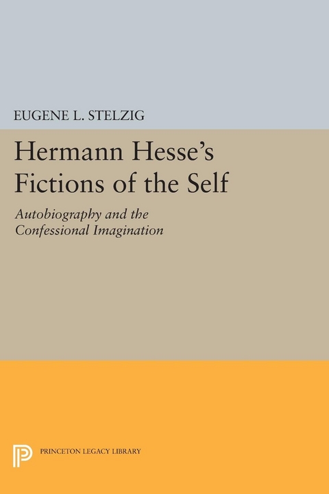 Hermann Hesse's Fictions of the Self - Eugene L. Stelzig