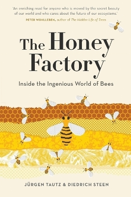 The Honey Factory: Inside the Ingenious World of Bees - Jurgen Tautz, Diedrich Steen