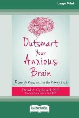 Outsmart Your Anxious Brain - David A Carbonell