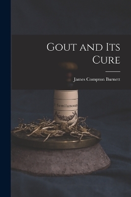 Gout and Its Cure - James Compton Burnett