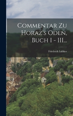 Commentar zu Horaz's Oden, Buch I - III... - Friedrich Lübker