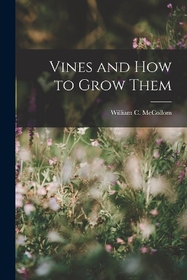 Vines and How to Grow Them - William C McCollom