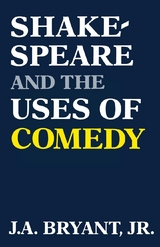 Shakespeare and the Uses of Comedy - J. a. Bryant