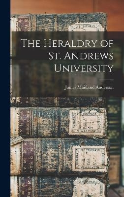 The Heraldry of St. Andrews University - James Maitland Anderson