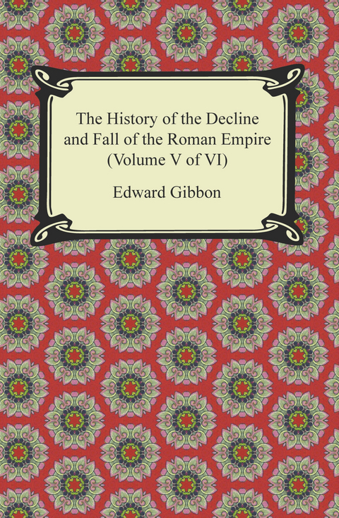 The History of the Decline and Fall of the Roman Empire (Volume V of VI) - Edward Gibbon