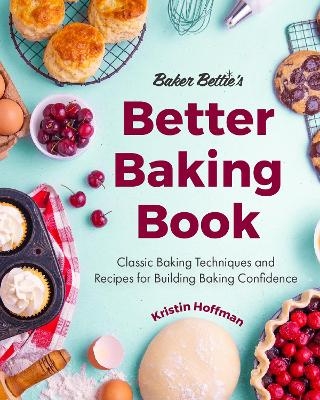 Baker Bettie’s Better Baking Book - Kristin Hoffman