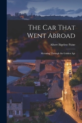 The Car That Went Abroad - Albert Bigelow Paine