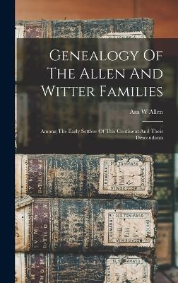 Genealogy Of The Allen And Witter Families - Allen Asa W