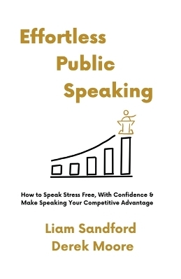 Effortless Public Speaking - Liam Sandford, Derek Moore