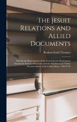 The Jesuit Relations and Allied Documents - Reuben Gold Thwaites