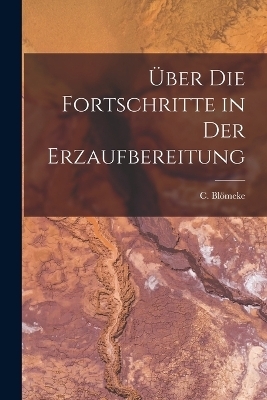 Über die Fortschritte in der Erzaufbereitung - C Blömeke