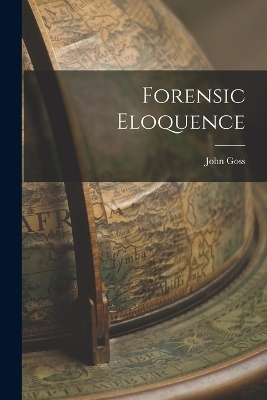 Forensic Eloquence - John Goss