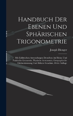 Handbuch Der Ebenen Und Sphärischen Trigonometrie - Joseph Dienger