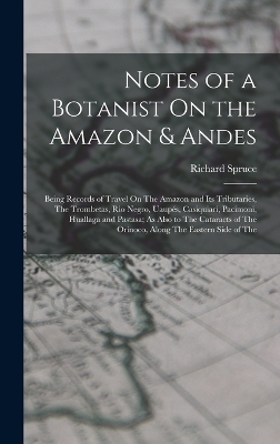 Notes of a Botanist On the Amazon & Andes - Richard Spruce