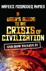 User's Guide to the Crisis of Civilization -  Nafeez Mosaddeq Ahmed