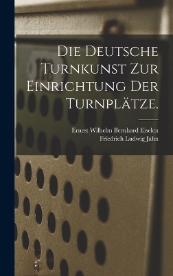 Die Deutsche Turnkunst zur Einrichtung der Turnplätze. - Friedrich Ludwig Jahn