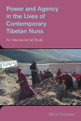 Power and Agency in the Lives of Contemporary Tibetan Nuns - Mitra Harkonen