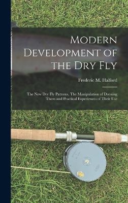 Modern Development of the dry Fly - Frederic M 1844-1914 Halford