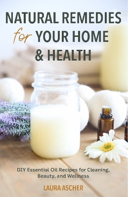 Natural Remedies for Your Home & Health - Laura Ascher
