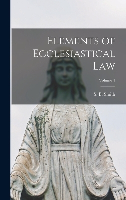 Elements of Ecclesiastical law; Volume 1 - 
