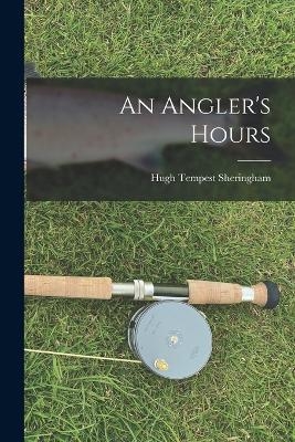 An Angler's Hours - Hugh Tempest Sheringham