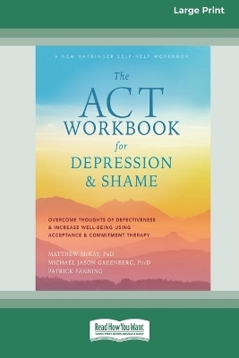 The ACT Workbook for Depression and Shame - Matthew McKay, Michael Jason Greenberg, Patrick Fanning