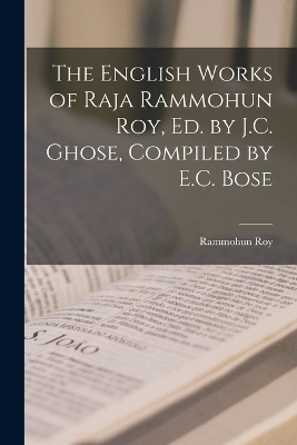 The English Works of Raja Rammohun Roy, Ed. by J.C. Ghose, Compiled by E.C. Bose - Rammohun Roy