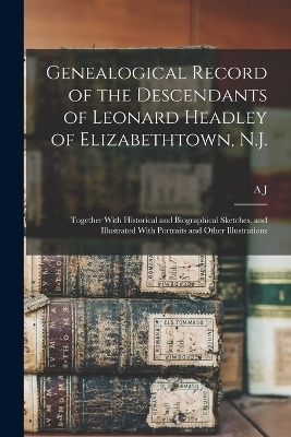 Genealogical Record of the Descendants of Leonard Headley of Elizabethtown, N.J. - A J B 1849 Fretz