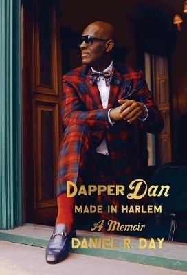 Dapper Dan: Made in Harlem - Daniel R. Day
