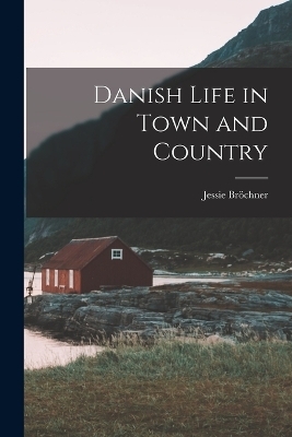 Danish Life in Town and Country - Jessie Bröchner