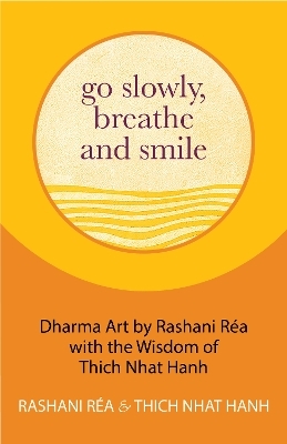 Go Slowly, Breathe and Smile - Thich Nhat Hanh, Rashani Réa
