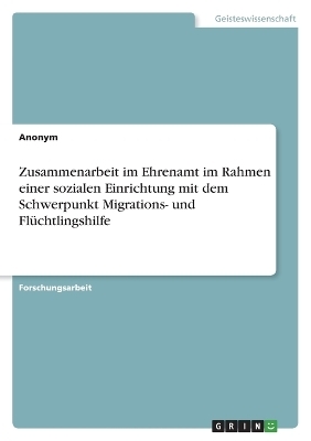 Zusammenarbeit im Ehrenamt im Rahmen einer sozialen Einrichtung mit dem Schwerpunkt Migrations- und FlÃ¼chtlingshilfe -  Anonymous