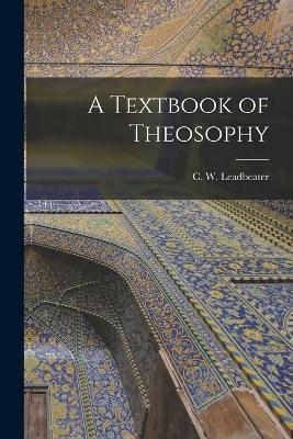 A Textbook of Theosophy - Charles Webster Leadbeater