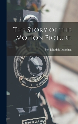 The Story of the Motion Picture - Ben Jehudah Lubschez