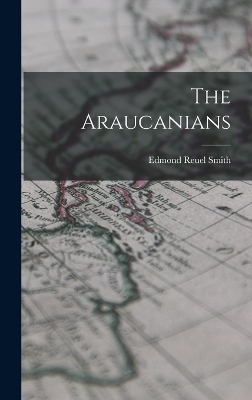 The Araucanians - Edmond Reuel Smith