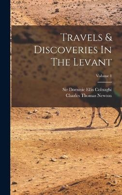 Travels & Discoveries In The Levant; Volume 1 - Charles Thomas Newton