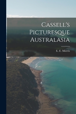 Cassell's Picturesque Australasia - E E Morris