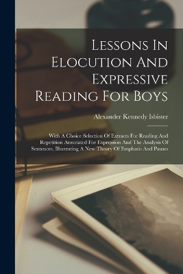 Lessons In Elocution And Expressive Reading For Boys - Alexander Kennedy Isbister