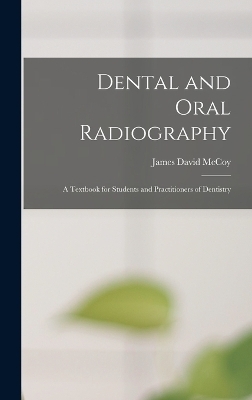 Dental and Oral Radiography; a Textbook for Students and Practitioners of Dentistry - James David McCoy