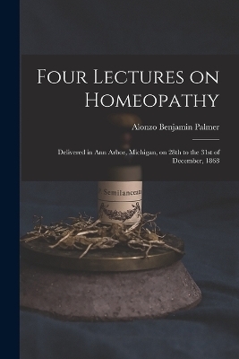 Four Lectures on Homeopathy - Alonzo Benjamin Palmer