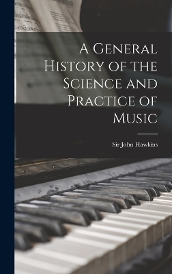 A General History of the Science and Practice of Music - Sir John Hawkins