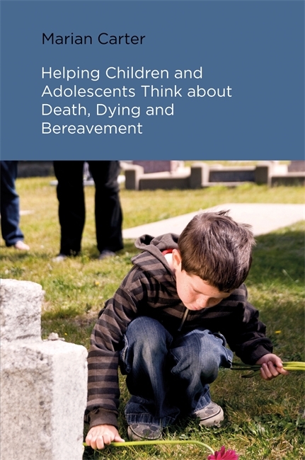 Helping Children and Adolescents Think about Death, Dying and Bereavement -  Marian Carter