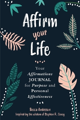 Affirm Your Life - Stephen M. R. Covey, Becca Anderson