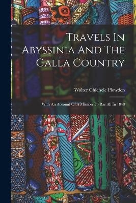 Travels In Abyssinia And The Galla Country - Walter Chichele Plowden
