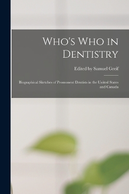 Who's who in Dentistry; Biographical Sketches of Promonent Dentists in the United States and Canada - Edited Samuel Greif
