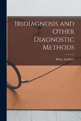 Iridiagnosis and Other Diagnostic Methods - Henry Lindlahr