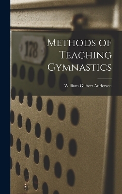 Methods of Teaching Gymnastics - William Gilbert Anderson