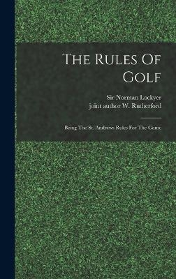 The Rules Of Golf; Being The St. Andrews Rules For The Game - 