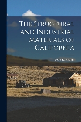 The Structural and Industrial Materials of California - Lewis E Aubury